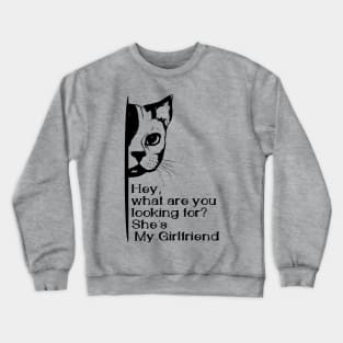 Hey, what are you looking for? she's my girlfriend Crewneck Sweatshirt